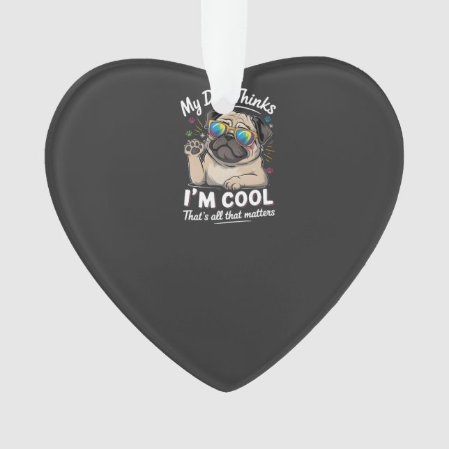 My Dog Thinks I'm Cool That's All That Matters   Ornament (Front)