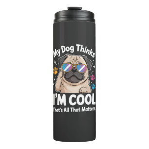 My Dog Thinks I'm Cool That's All That Matters Thermal Tumbler