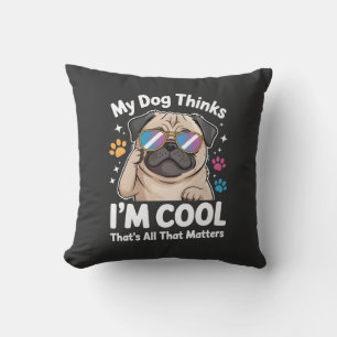 My Dog Thinks I'm Cool That's All That Matters Throw Pillow