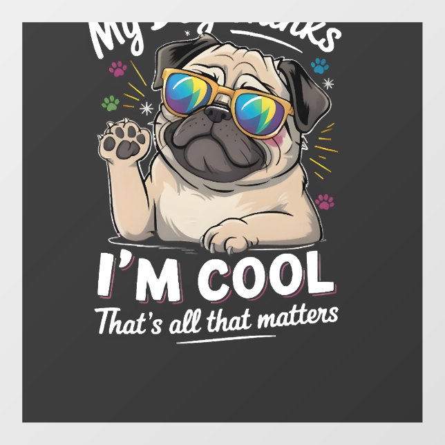 My Dog Thinks I'm Cool That's All That Matters   Window Cling (Sheet)