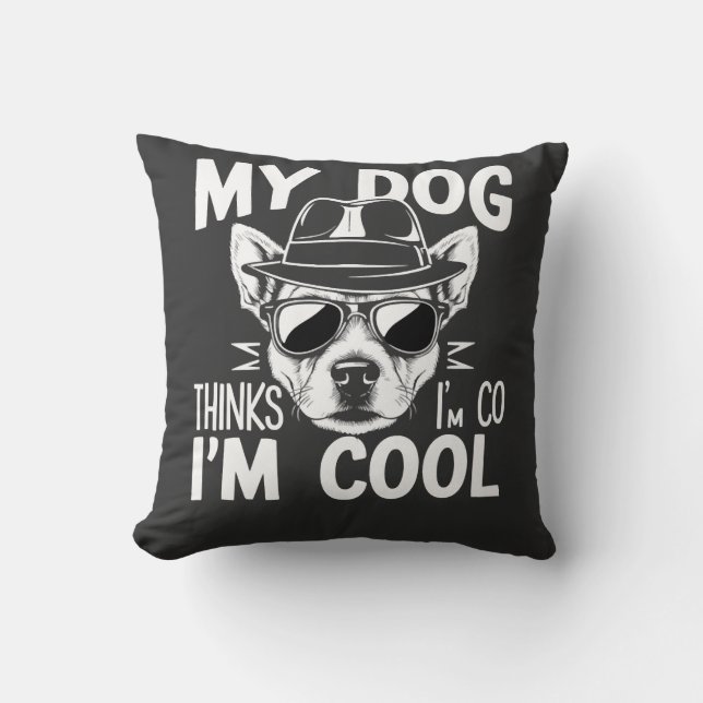 My Dog Thinks I'm Cool  Throw Pillow (Front)