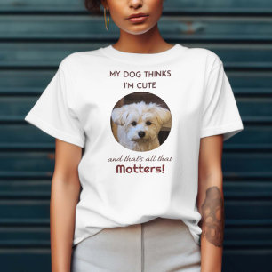 My Dog Thinks I'm Cute T-Shirt