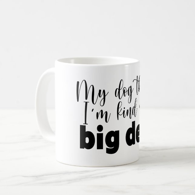 My Dog Thinks I'm Kind of a Big Deal Funny Quote Coffee Mug (Front Left)