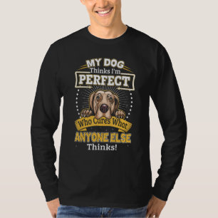 My Dog Thinks I'm Perfect Funny Weimaraner Owner T-Shirt