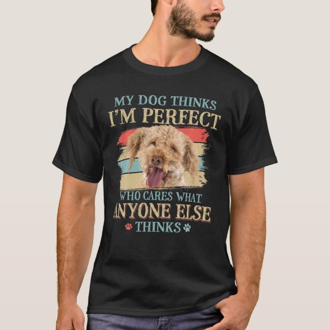 My Dog Thinks I'm Perfect Lagotto Romagnolo Dog Re T-Shirt (Front)