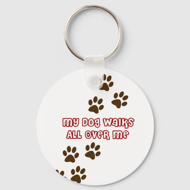 My Dog Walks All Over Me Keychain (Front)