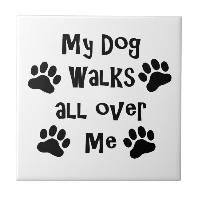 My Dog Walks All Over Me Paw Prints Tile (Front)