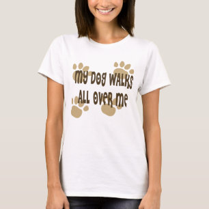 My Dog Walks All Over Me T-Shirt
