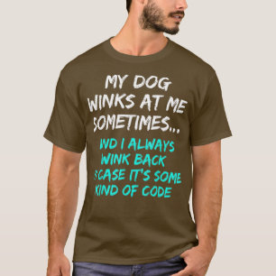 My Dog Winks At Me Sometimes Funny Dog Lover  T-Shirt