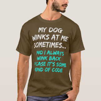 My Dog Winks At Me Sometimes Funny Dog Lover  T-Shirt
