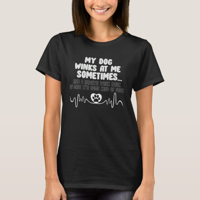 My Dog Winks At Me Sometimes With Heart Beat Dog P T-Shirt (Front)