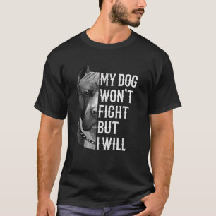 My Dog Won t Fight But I Will Dogs Lover Gift Pit T-Shirt