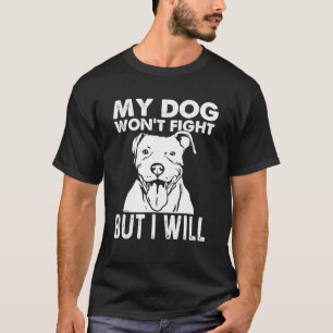 My Dog Wont Fight But I Will - Pibble Pitbull Pit  T-Shirt
