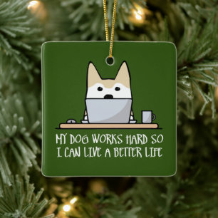 My dog works hard ceramic ornament