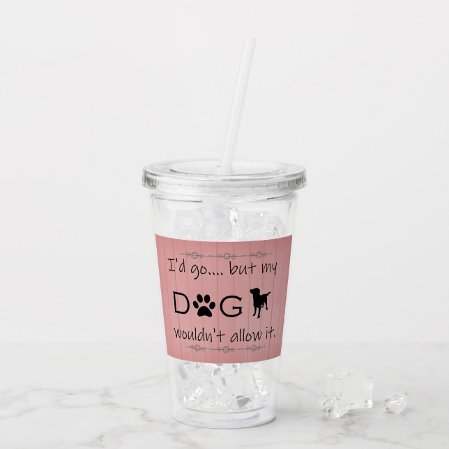 My Dog Wouldn't Allow It Acrylic Tumbler (Back Ice)