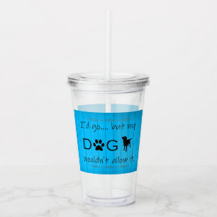My Dog Wouldn't Allow It Acrylic Tumbler - Blue