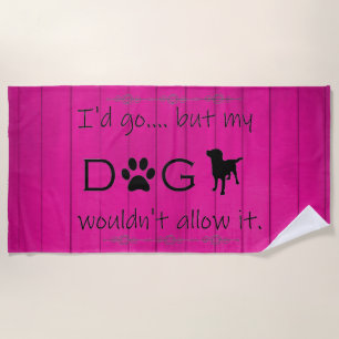 My Dog Wouldn't Allow It Beach Towel - Magenta