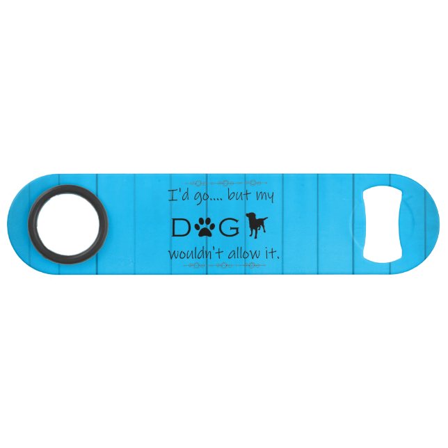 My Dog Wouldn't Allow It Bottle Opener - Blue Bar Key (Front (Horizontal))