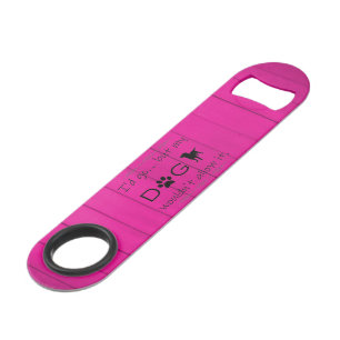My Dog Wouldn't Allow It Bottle Opener - Magenta Bar Key