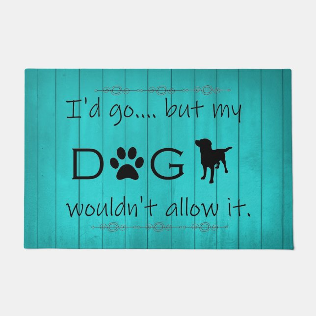 My Dog Wouldn't Allow It Door Mat - Teal (Front)