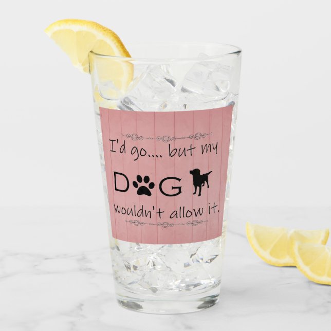 My Dog Wouldn't Allow It Glass Cup (Front Ice)