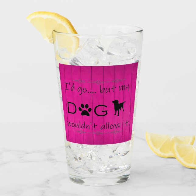 My Dog Wouldn't Allow It Glass Cup - Magenta (Front Ice)