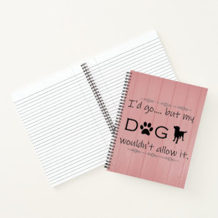 My Dog Wouldnt' Allow It Notebook