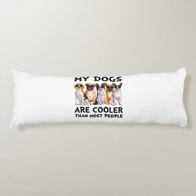 My Dogs Are Cooler Than Most People Body Pillow (Front)