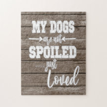 My Dogs; Not Spoiled Just Loved Quote 