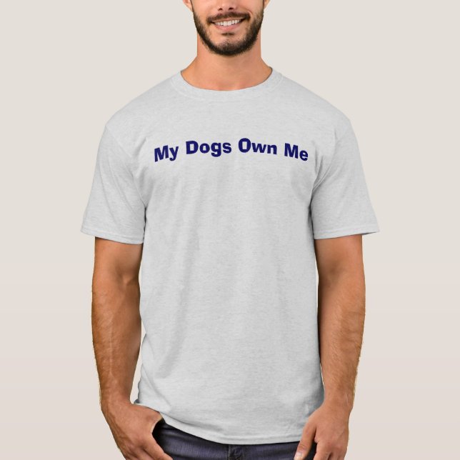 My Dogs Own Me - Dog Property Laws (on back) T-Shirt (Front)