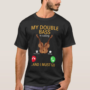 My Double Bass Is Calling And I Must Go - Double B T-Shirt