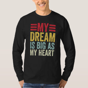 My Dream Is Big As My Heart Funny Quote For Men Wo T-Shirt
