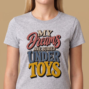 My Dreams Are Buried Under Toys Mom T-Shirt