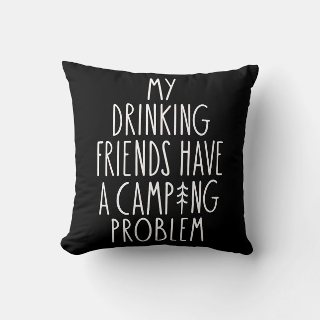 My Drinking Friends Have A Camping Problem Throw Pillow (Front)
