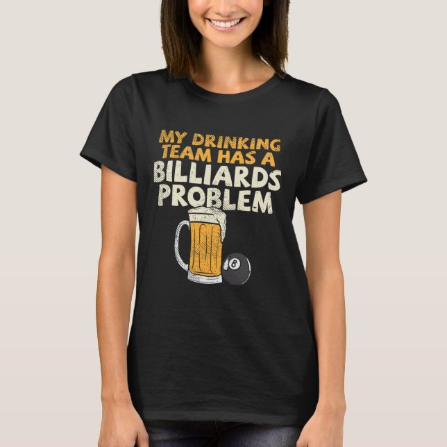My Drinking Team Has A Billiards Problem  T-Shirt (Front)