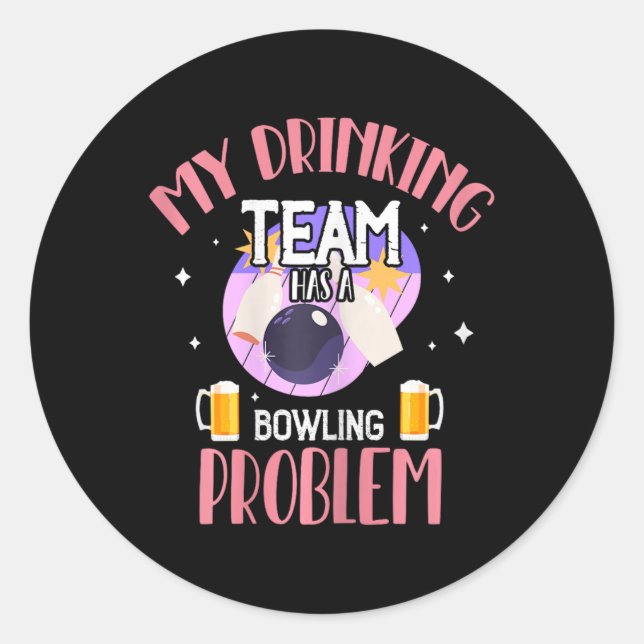 My Drinking Team Has A Bowling Problem Beer Drink  Classic Round Sticker (Front)