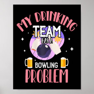 My Drinking Team Has A Bowling Problem Beer Drink  Poster