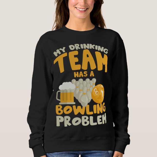 My Drinking Team Has A Bowling Problem  Bowler Dri Sweatshirt (Front)