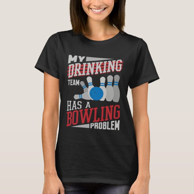My Drinking Team Has A Bowling Problem  Bowler Dri T-Shirt (Front)
