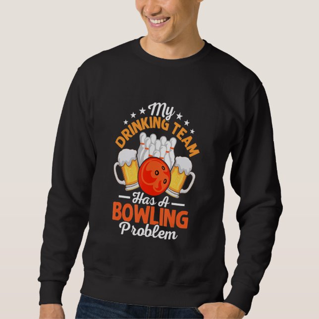 My Drinking Team Has A Bowling Problem Bowler Team Sweatshirt (Front)