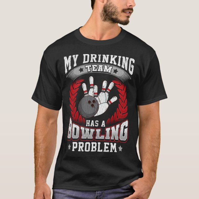 My Drinking Team Has A Bowling Problem Bowlers Pun T-Shirt (Front)