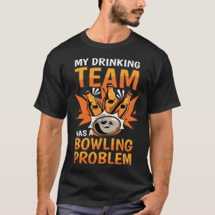 My Drinking Team Has A Bowling Problem Bowling 1 T-Shirt