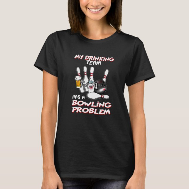 My Drinking Team Has A Bowling Problem Bowling Bow T-Shirt (Front)