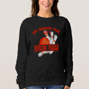My Drinking Team Has A Bowling Problem For Bowling Sweatshirt