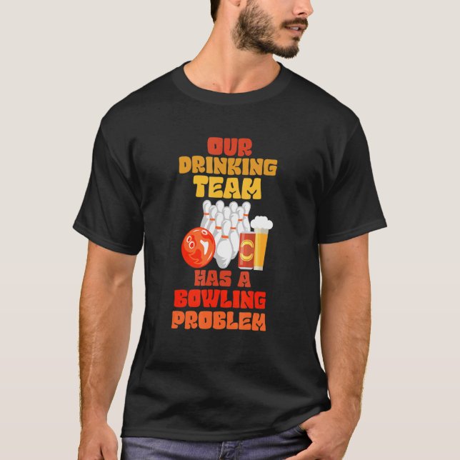 My Drinking Team Has A Bowling Problem For Bowling T-Shirt (Front)
