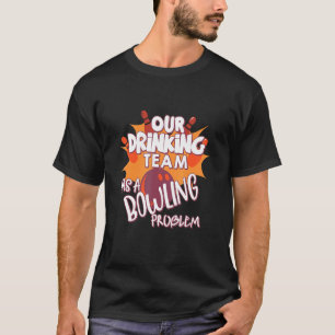 My Drinking Team Has A Bowling Problem For Bowling T-Shirt