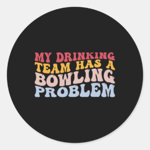 My Drinking Team Has A Bowling Problem Funny Bowle Classic Round Sticker