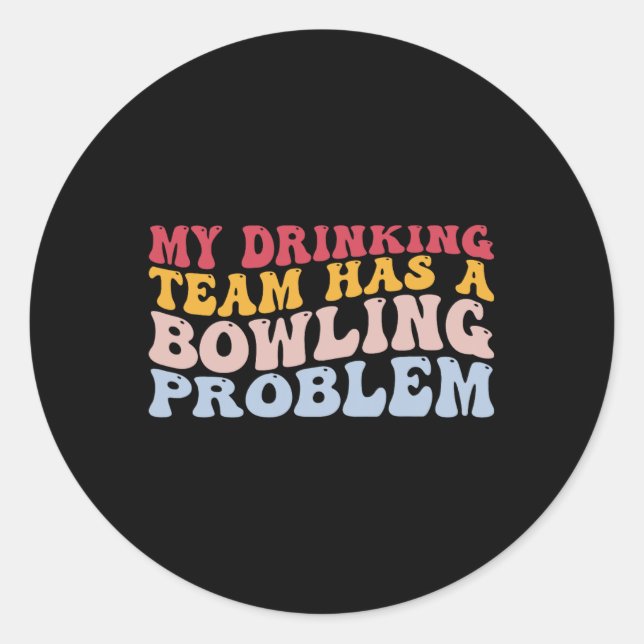 My Drinking Team Has A Bowling Problem Funny Bowle Classic Round Sticker (Front)