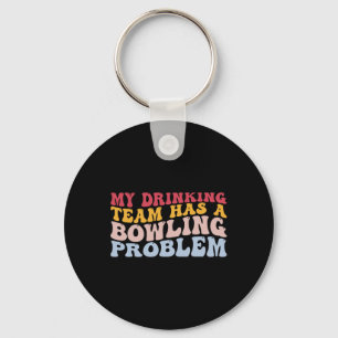My Drinking Team Has A Bowling Problem Funny Bowle Keychain
