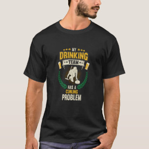 My Drinking Team Has A Curling Problem Curling T-Shirt